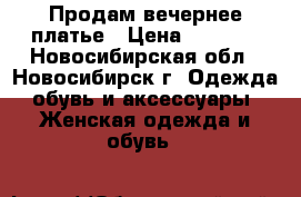 Продам вечернее платье › Цена ­ 1 500 - Новосибирская обл., Новосибирск г. Одежда, обувь и аксессуары » Женская одежда и обувь   